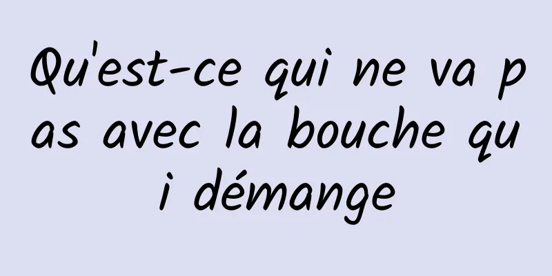 Qu'est-ce qui ne va pas avec la bouche qui démange