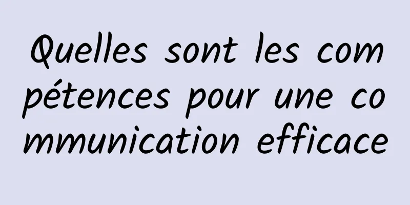 Quelles sont les compétences pour une communication efficace