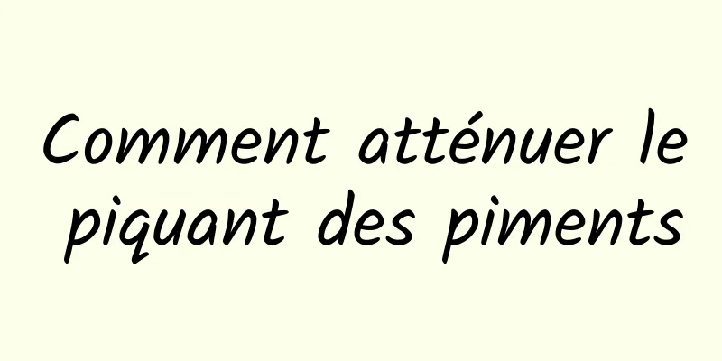 Comment atténuer le piquant des piments