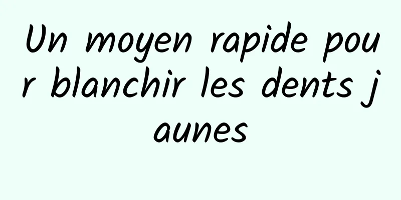 Un moyen rapide pour blanchir les dents jaunes