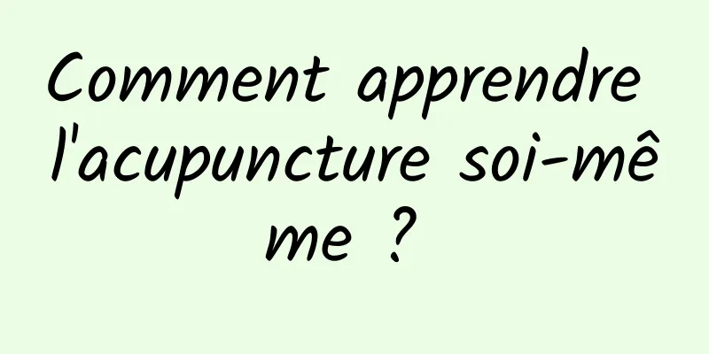 Comment apprendre l'acupuncture soi-même ? 