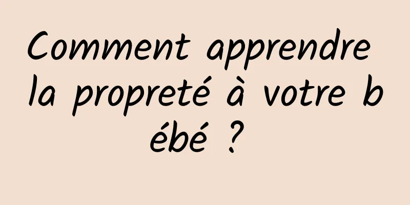 Comment apprendre la propreté à votre bébé ? 