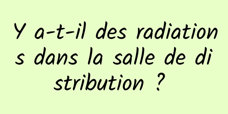 Y a-t-il des radiations dans la salle de distribution ? 