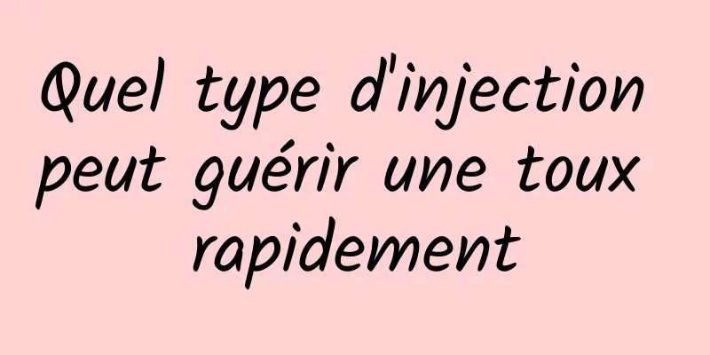 Quel type d'injection peut guérir une toux rapidement