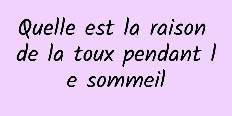 Quelle est la raison de la toux pendant le sommeil