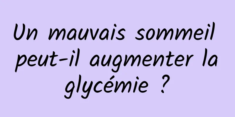 Un mauvais sommeil peut-il augmenter la glycémie ? 