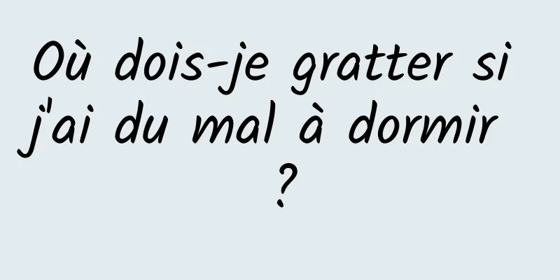 Où dois-je gratter si j'ai du mal à dormir ?