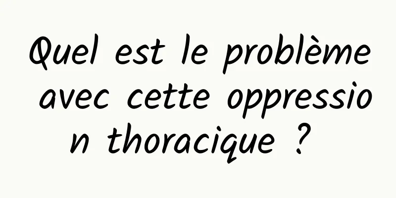 Quel est le problème avec cette oppression thoracique ? 