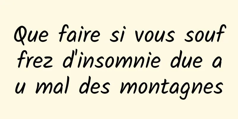 Que faire si vous souffrez d'insomnie due au mal des montagnes