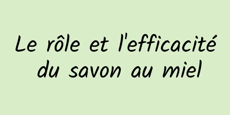 Le rôle et l'efficacité du savon au miel