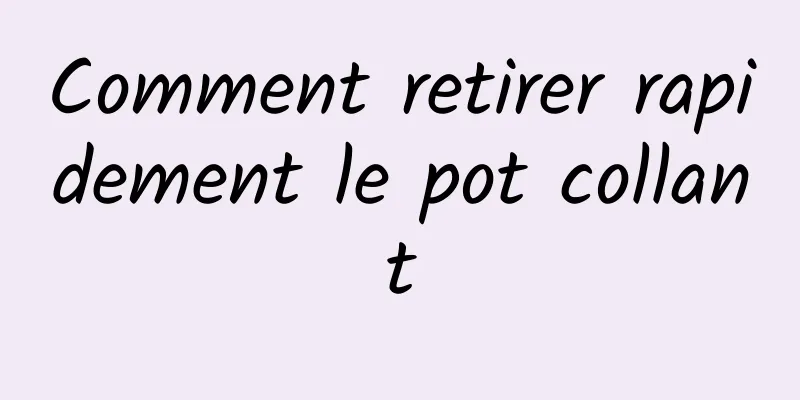 Comment retirer rapidement le pot collant