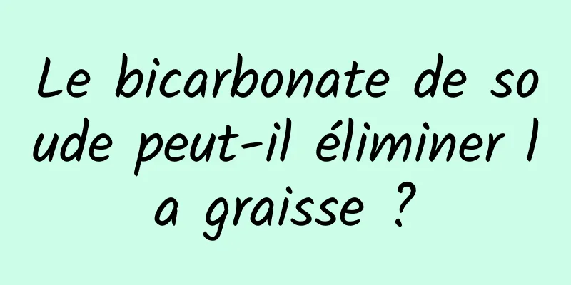 Le bicarbonate de soude peut-il éliminer la graisse ?