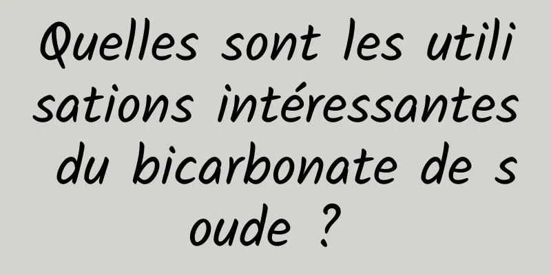 Quelles sont les utilisations intéressantes du bicarbonate de soude ? 