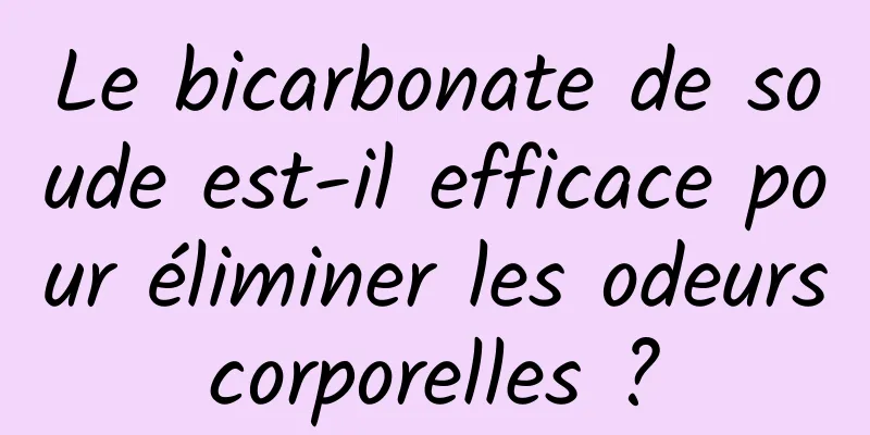 Le bicarbonate de soude est-il efficace pour éliminer les odeurs corporelles ? 