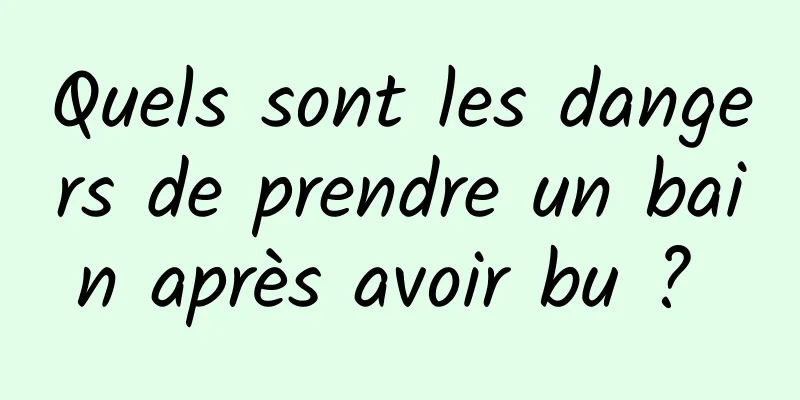 Quels sont les dangers de prendre un bain après avoir bu ? 