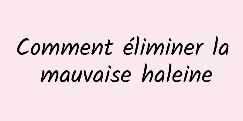 Comment éliminer la mauvaise haleine