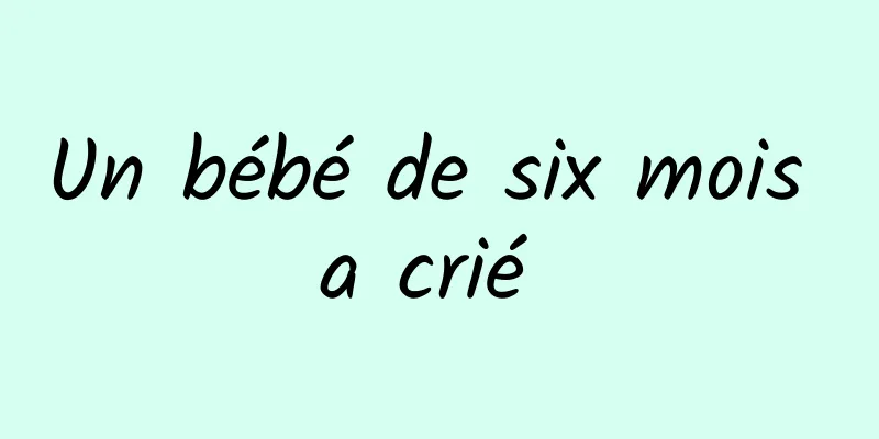 Un bébé de six mois a crié 