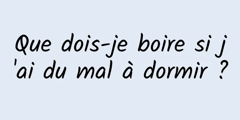 Que dois-je boire si j'ai du mal à dormir ?