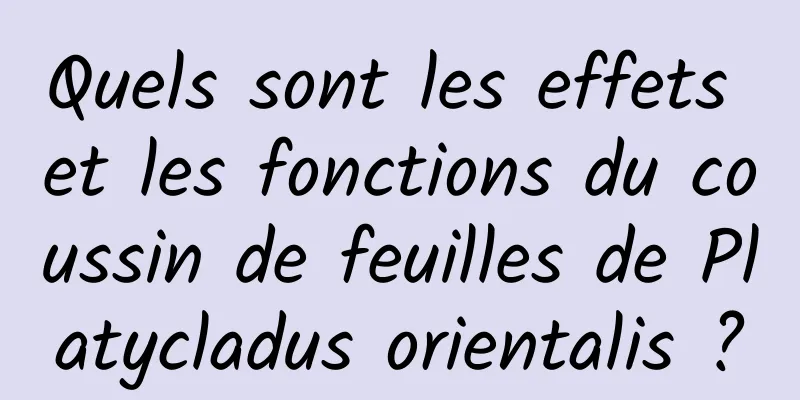 Quels sont les effets et les fonctions du coussin de feuilles de Platycladus orientalis ?