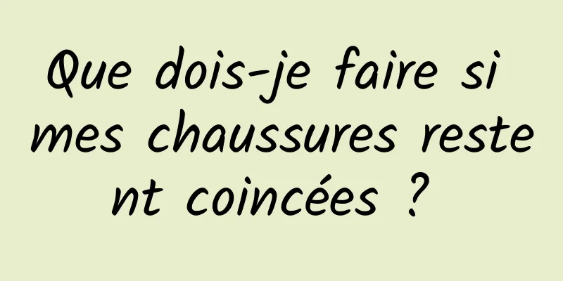 Que dois-je faire si mes chaussures restent coincées ? 