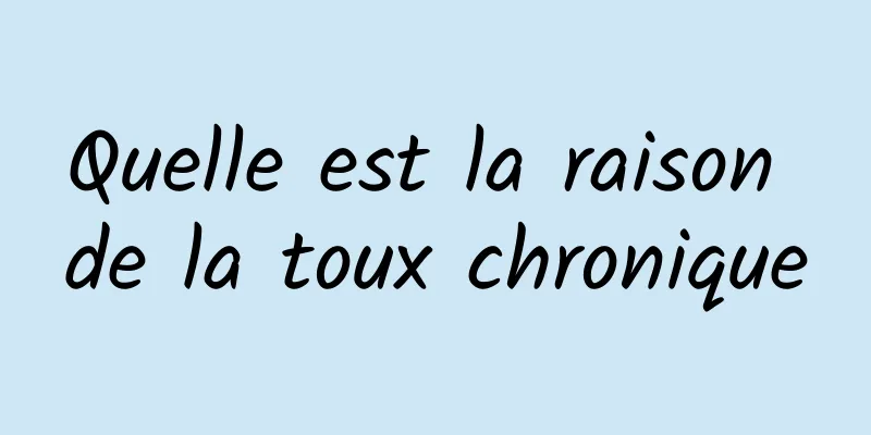 Quelle est la raison de la toux chronique