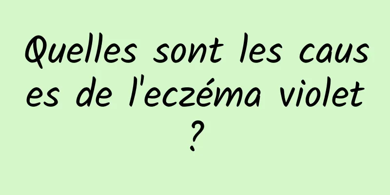 Quelles sont les causes de l'eczéma violet ? 