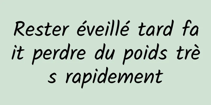 Rester éveillé tard fait perdre du poids très rapidement