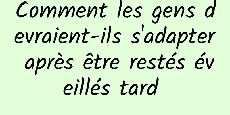 Comment les gens devraient-ils s'adapter après être restés éveillés tard 