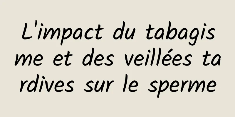 L'impact du tabagisme et des veillées tardives sur le sperme