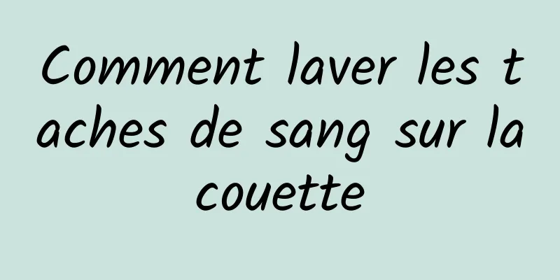 Comment laver les taches de sang sur la couette 