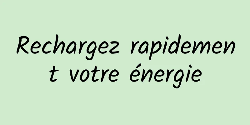 Rechargez rapidement votre énergie