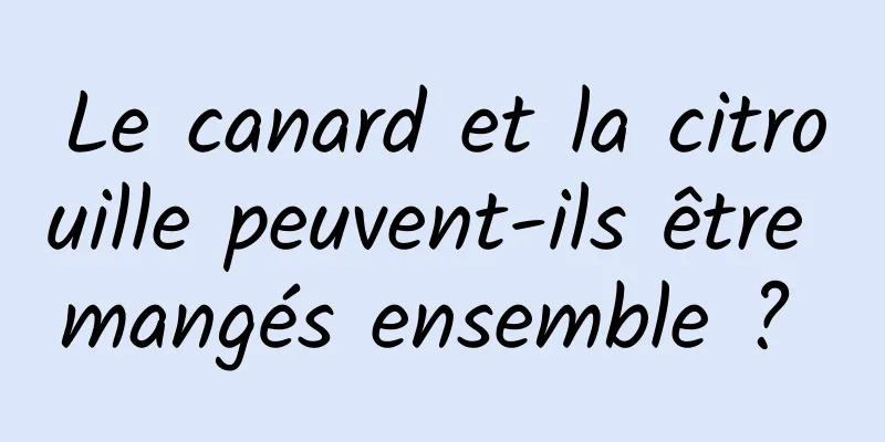 Le canard et la citrouille peuvent-ils être mangés ensemble ? 