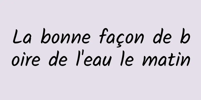 La bonne façon de boire de l'eau le matin