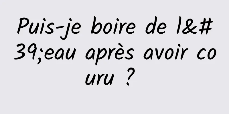 Puis-je boire de l'eau après avoir couru ? 