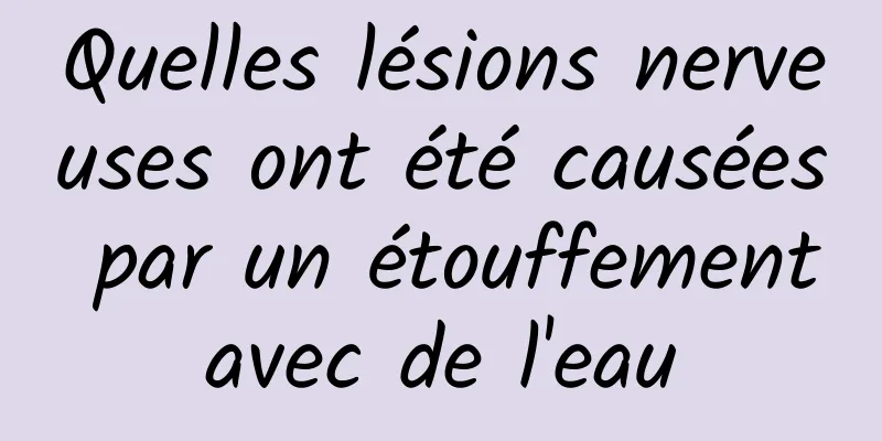 Quelles lésions nerveuses ont été causées par un étouffement avec de l'eau 