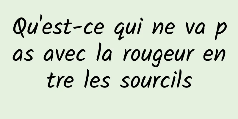 Qu'est-ce qui ne va pas avec la rougeur entre les sourcils