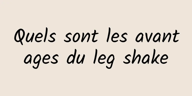 Quels sont les avantages du leg shake