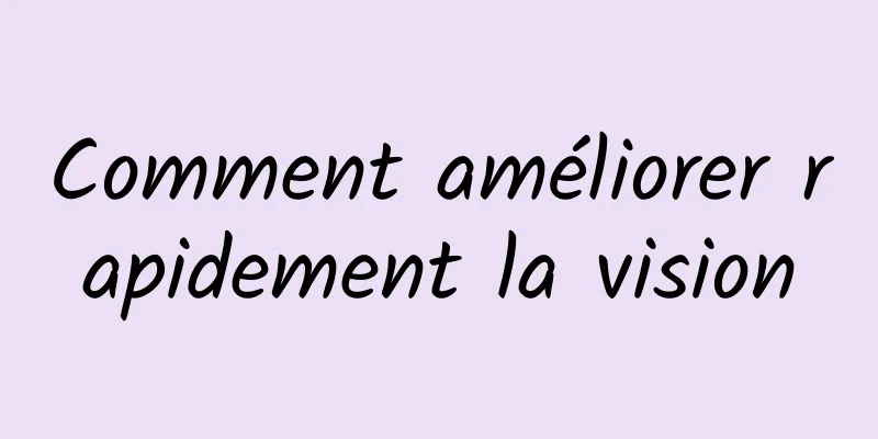 Comment améliorer rapidement la vision