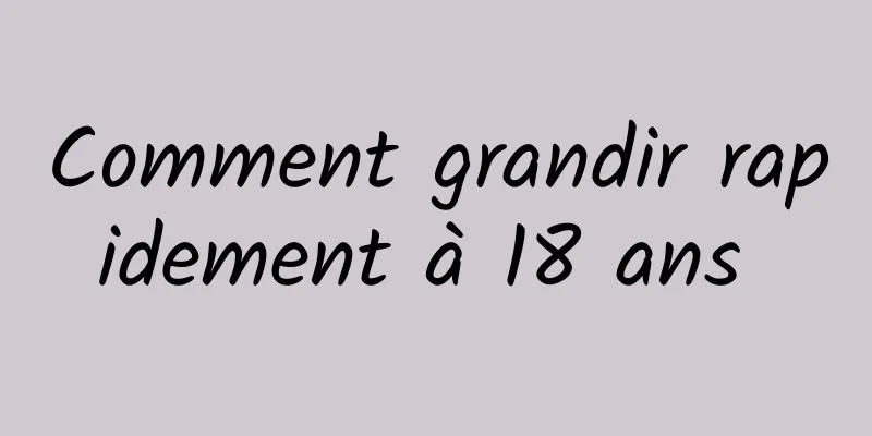 Comment grandir rapidement à 18 ans 