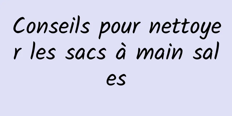 Conseils pour nettoyer les sacs à main sales