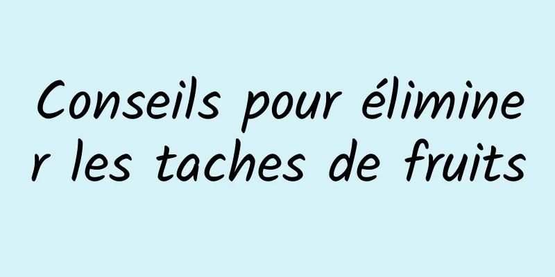 Conseils pour éliminer les taches de fruits