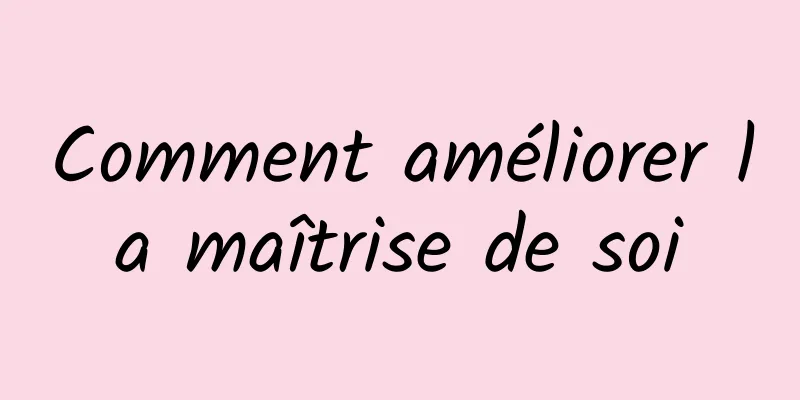 Comment améliorer la maîtrise de soi