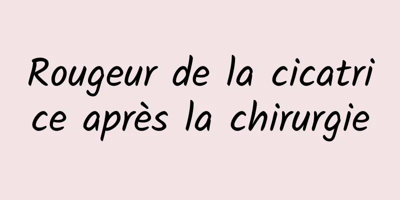 Rougeur de la cicatrice après la chirurgie