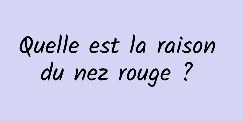 Quelle est la raison du nez rouge ? 