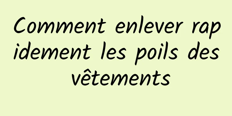 Comment enlever rapidement les poils des vêtements