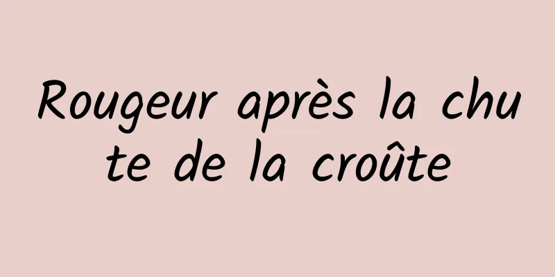 Rougeur après la chute de la croûte