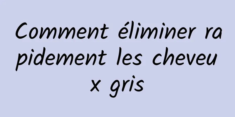 Comment éliminer rapidement les cheveux gris