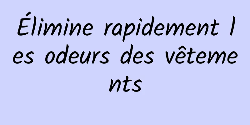 Élimine rapidement les odeurs des vêtements