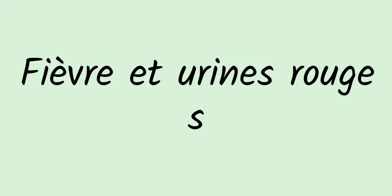 Fièvre et urines rouges