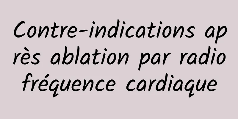 Contre-indications après ablation par radiofréquence cardiaque